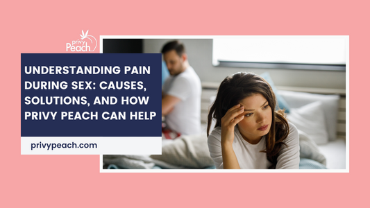 Understanding Pain During Sex: Causes, Solutions, and How Privy Peach Can Help