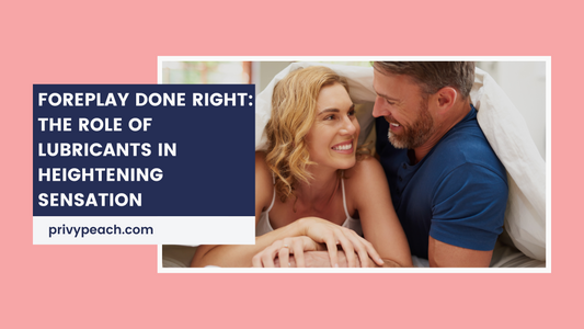 Foreplay Done Right: The Role of Lubricants in Heightening Sensation