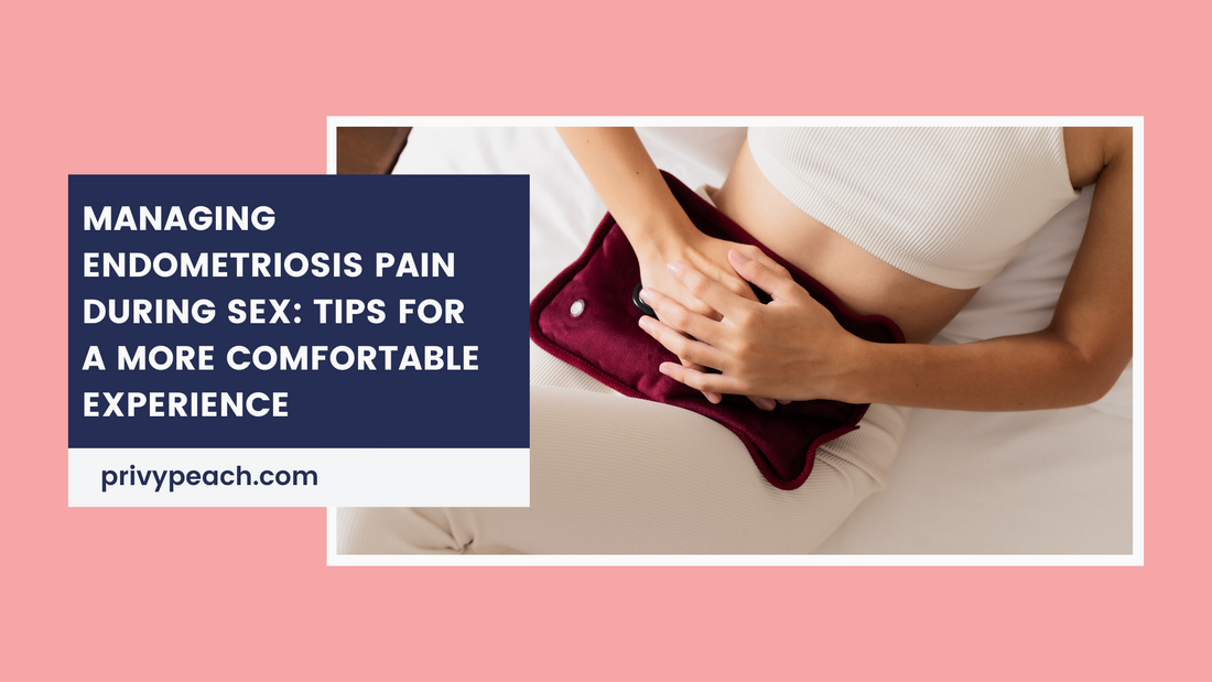 Managing Endometriosis Pain During Sex: Tips for a More Comfortable Experience