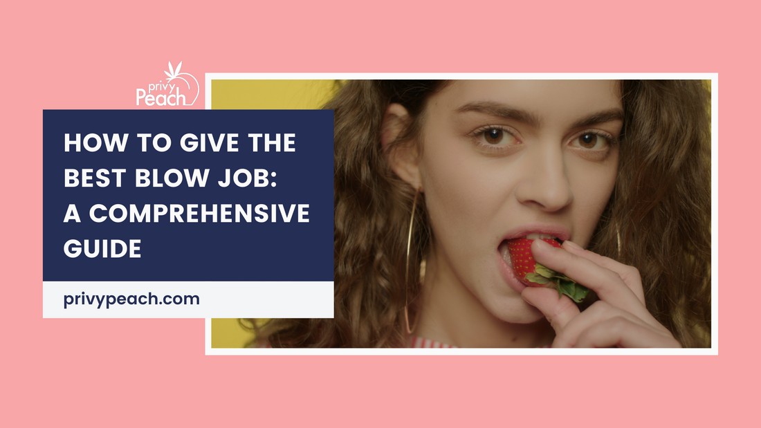 How to Give the Best Blow Job: A Comprehensive Guide – Privy Peach
